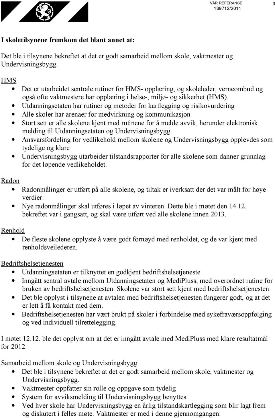 Utdanningsetaten har rutiner og metoder for kartlegging og risikovurdering Alle skoler har arenaer for medvirkning og kommunikasjon Stort sett er alle skolene kjent med rutinene for å melde avvik,