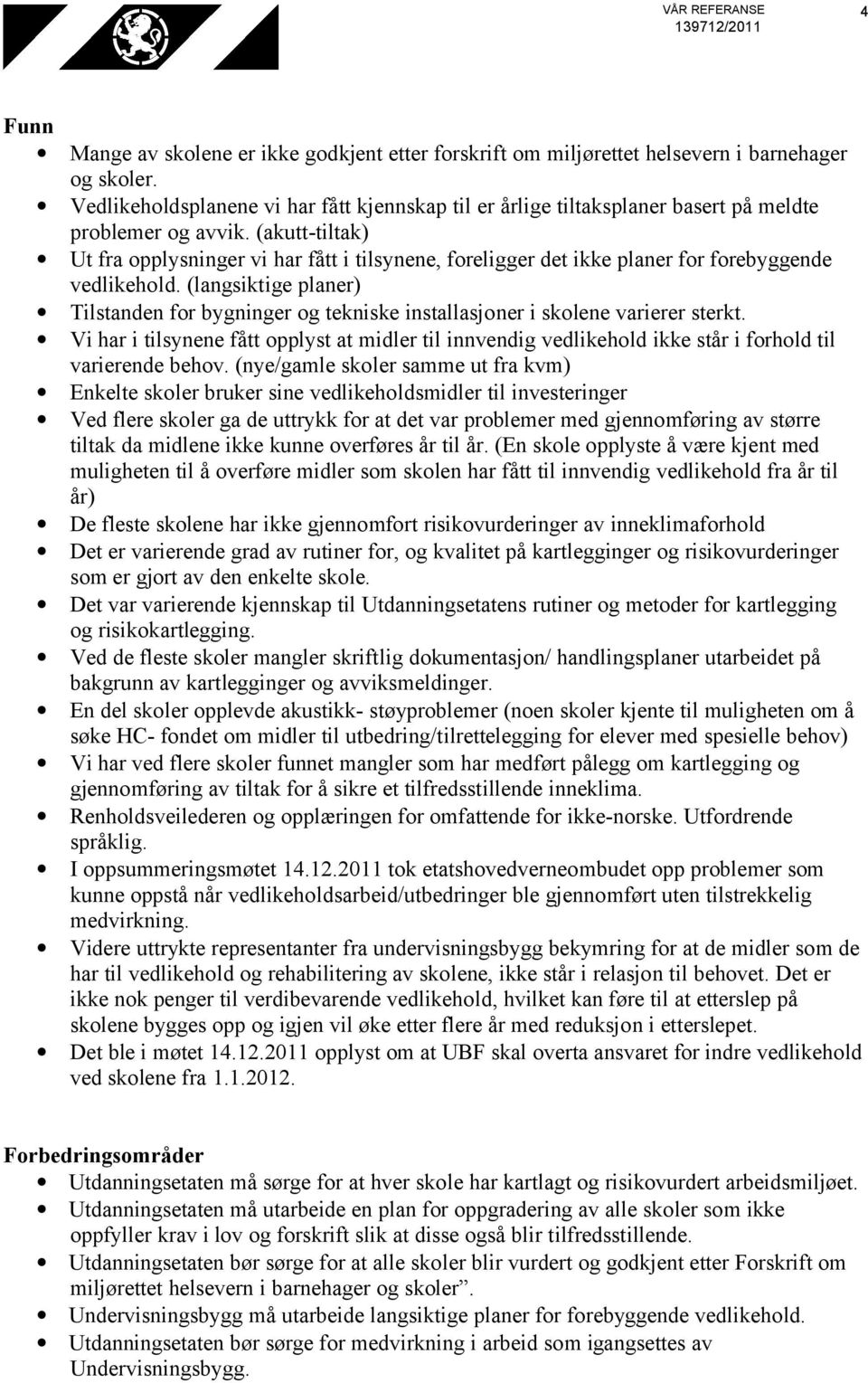 (akutt-tiltak) Ut fra opplysninger vi har fått i tilsynene, foreligger det ikke planer for forebyggende vedlikehold.