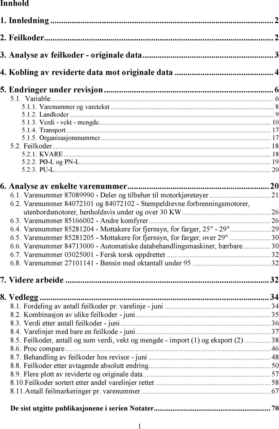 Analys av nklt varnummr...20 6.1. Varnummr 87089990 - Dlr og tilbhør til motorkjørtøyr... 21 6.2. Varnummr 84072101 og 84072102 - Stmpldrvn forbrnningsmotorr, utnbordsmotorr, hnholdsvis undr og ovr 30 KW.