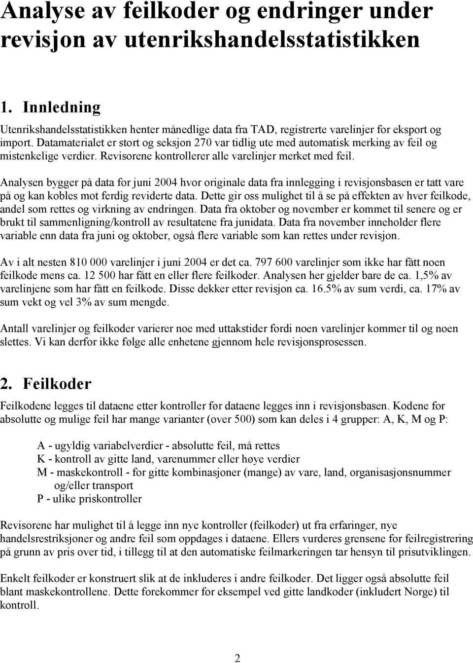 Analysn byggr på data for juni 2004 hvor original data fra innlgging i rvisjonsbasn r tatt var på og kan kobls mot frdig rvidrt data.