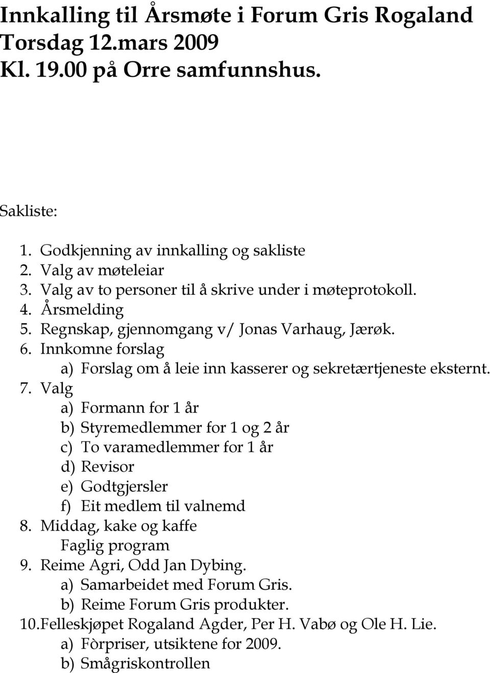 Innkomne forslag a) Forslag om å leie inn kasserer og sekretærtjeneste eksternt. 7.