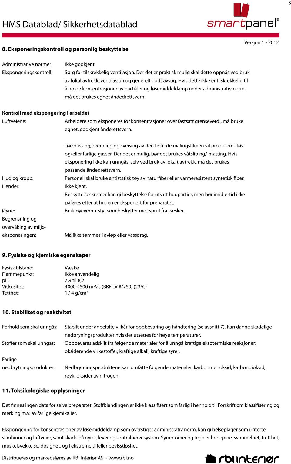 Hvis dette ikke er tilskrekkelig til å holde konsentrasjoner av partikler og løsemiddeldamp under administrativ norm, må det brukes egnet åndedrettsvern.