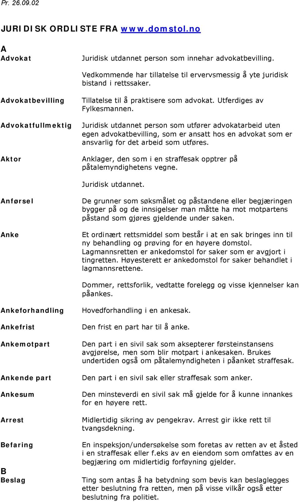 Juridisk utdannet person som utfører advokatarbeid uten egen advokatbevilling, som er ansatt hos en advokat som er ansvarlig for det arbeid som utføres.