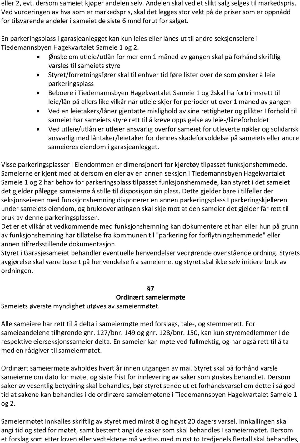 En parkeringsplass i garasjeanlegget kan kun leies eller lånes ut til andre seksjonseiere i Tiedemannsbyen Hagekvartalet Sameie 1 og 2.