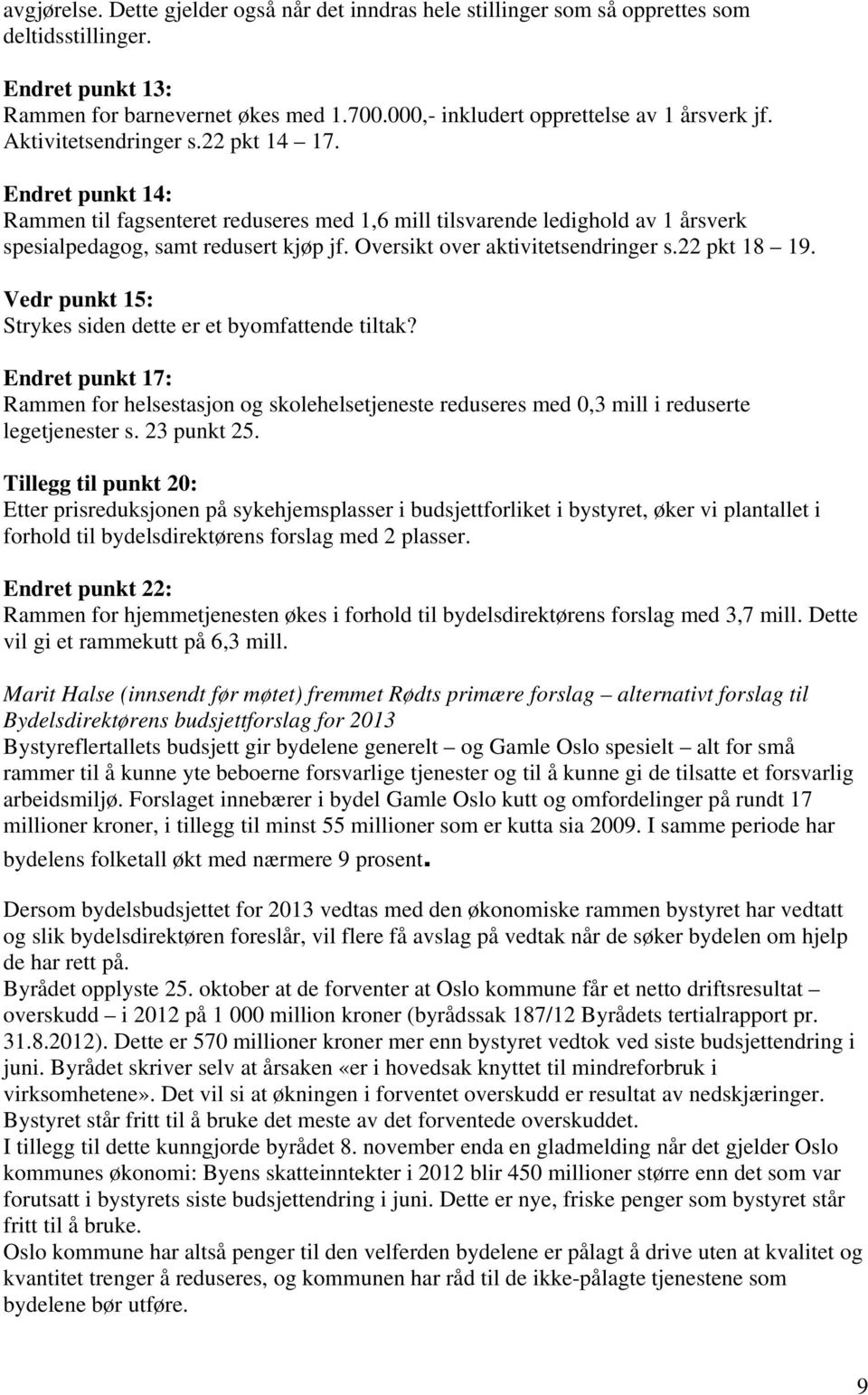 Endret punkt 14: Rammen til fagsenteret reduseres med 1,6 mill tilsvarende ledighold av 1 årsverk spesialpedagog, samt redusert kjøp jf. Oversikt over aktivitetsendringer s.22 pkt 18 19.