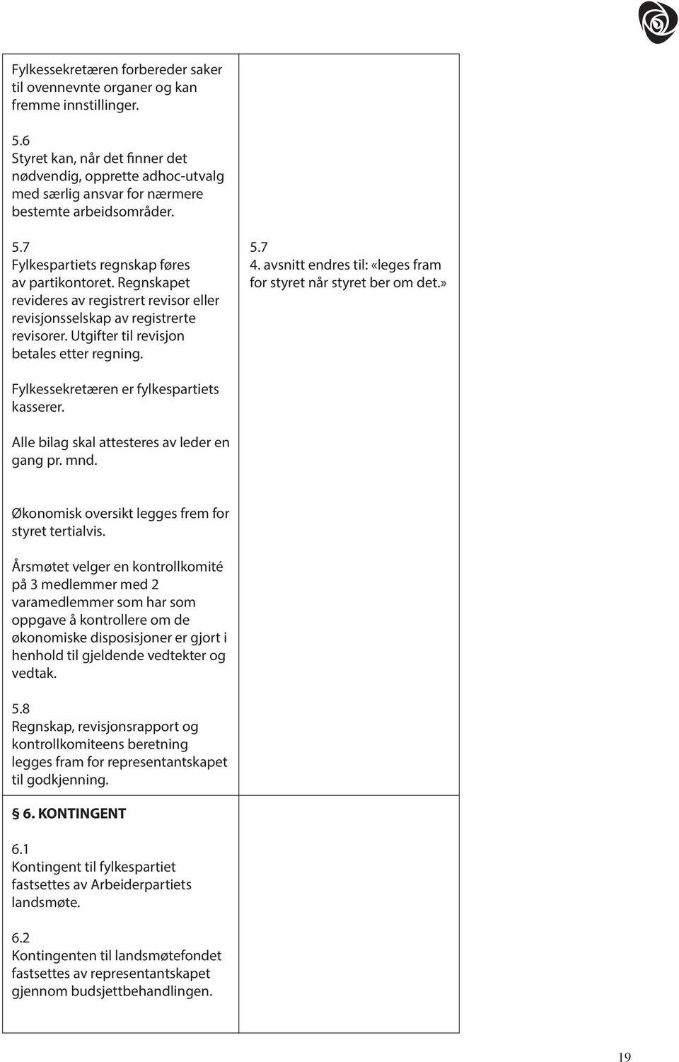 Regnskapet revideres av registrert revisor eller revisjonsselskap av registrerte revisorer. Utgifter til revisjon betales etter regning. 5.7 4.