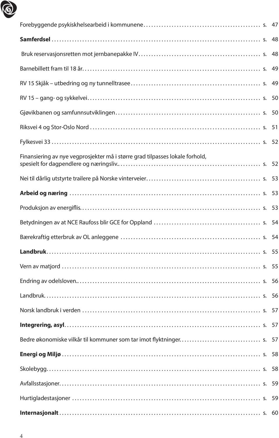 .................................................. s. 49 RV 15 gang- og sykkelvei.................................................................... s. 50 Gjøvikbanen og samfunnsutviklingen......................................................... s. 50 Riksvei 4 og Stor-Oslo Nord.