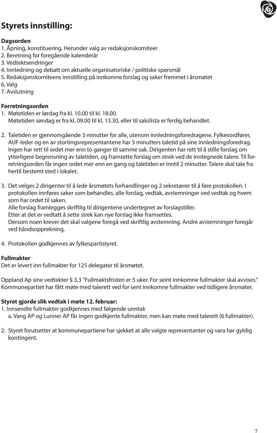 Møtetiden er lørdag fra kl. 10.00 til kl. 18.00. Møtetiden søndag er fra kl. 09.00 til kl. 13.30, eller til sakslista er ferdig behandlet. 2.