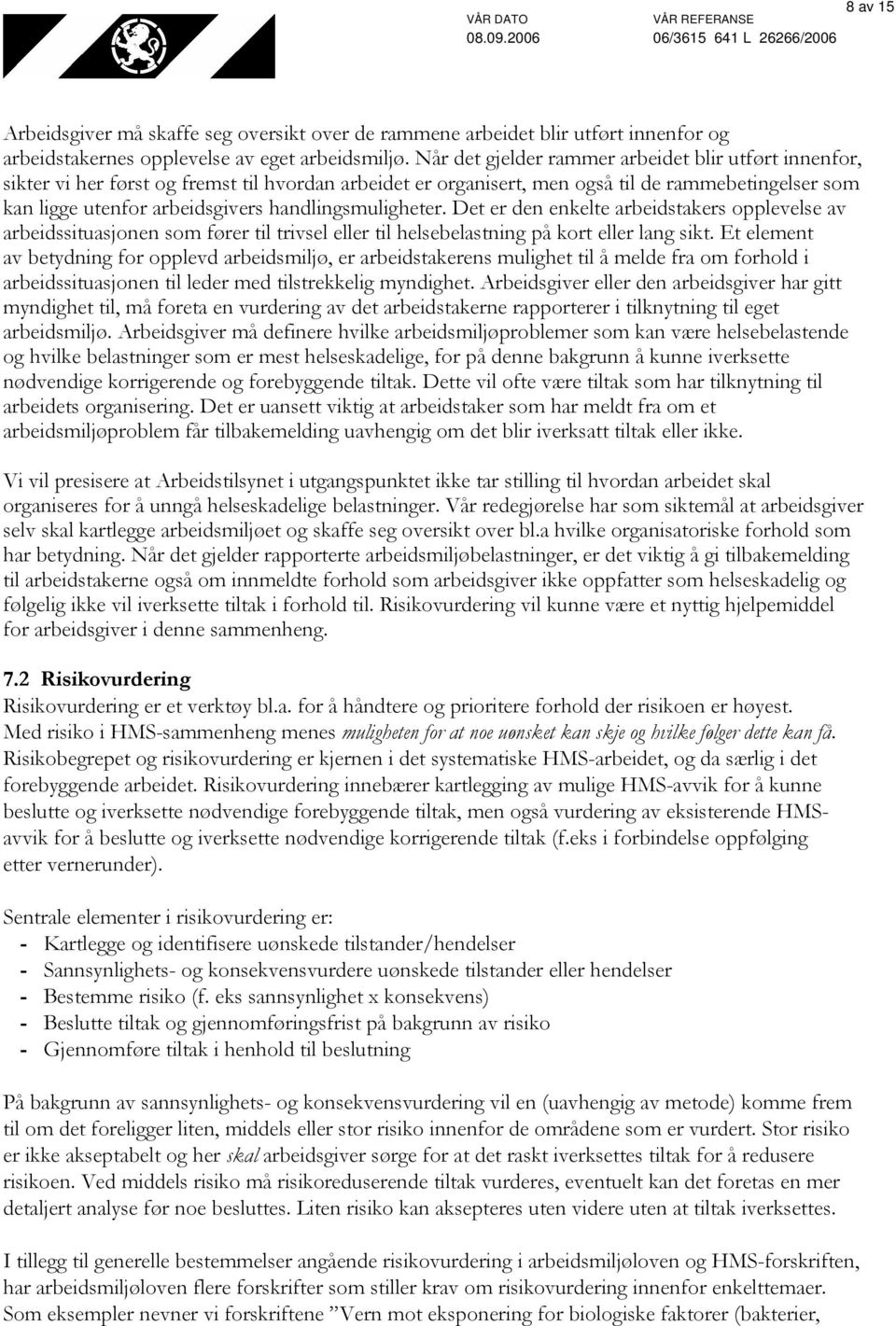 handlingsmuligheter. Det er den enkelte arbeidstakers opplevelse av arbeidssituasjonen som fører til trivsel eller til helsebelastning på kort eller lang sikt.