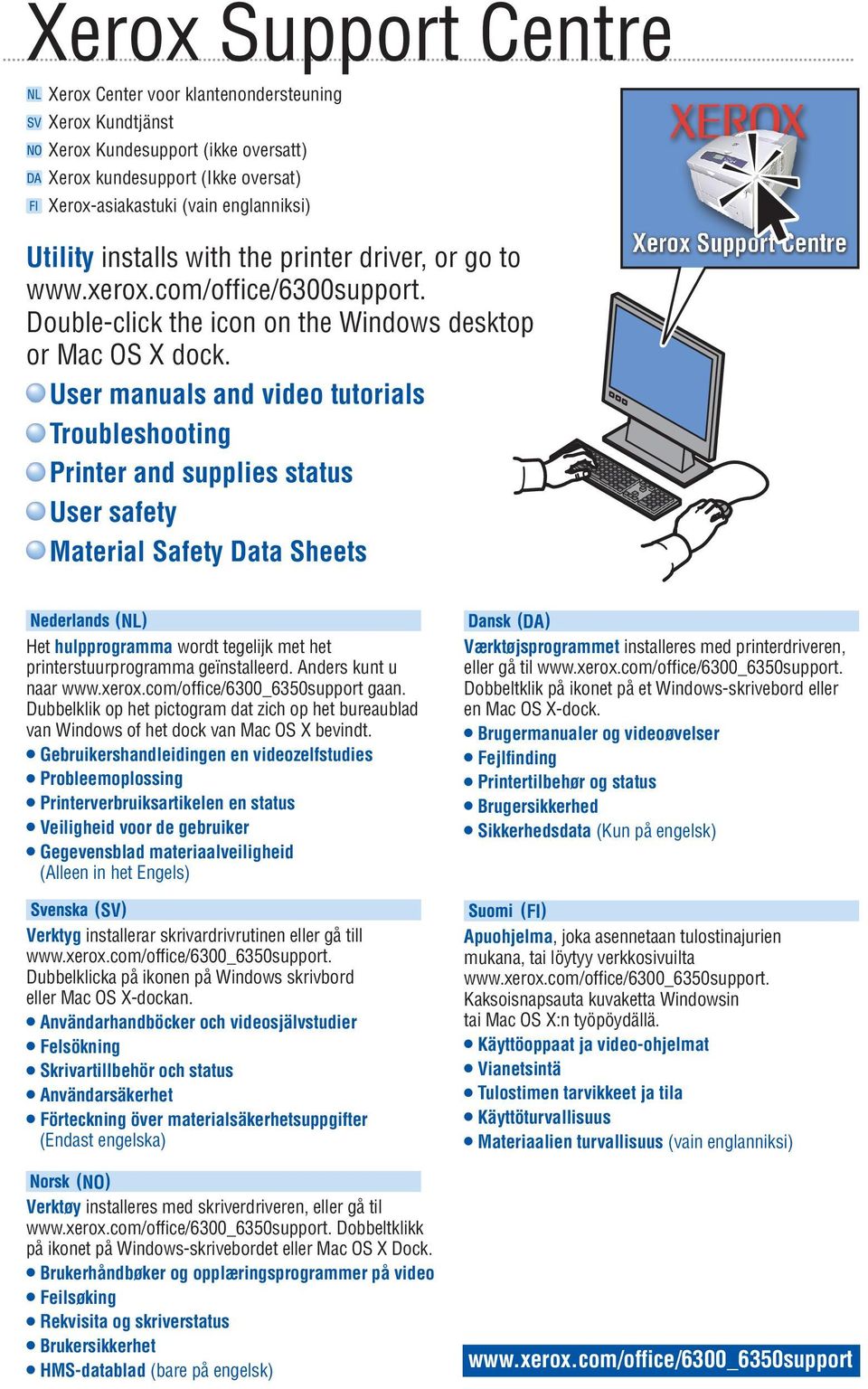 User manuals and video tutorials Printer and supplies status User safety Material Safety Data Sheets Het hulpprogramma wordt tegelijk met het printerstuurprogramma geïnstalleerd.
