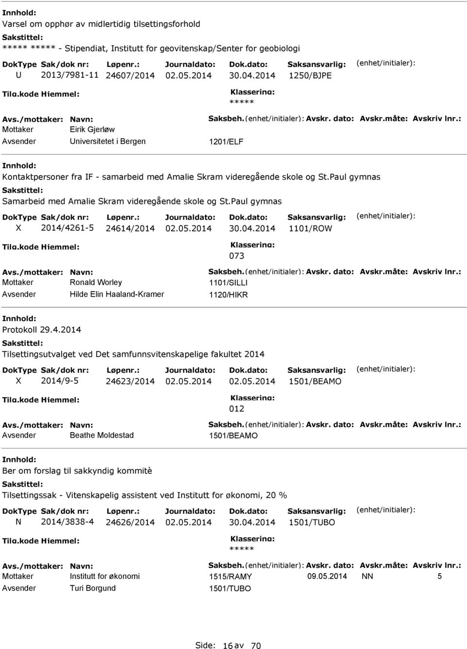 aul gymnas 2014/4261-5 24614/2014 1101/ROW 073 Avs./mottaker: avn: Saksbeh. Avskr. dato: Avskr.måte: Avskriv lnr.: Mottaker Ronald Worley 1101/SLL Hilde Elin Haaland-Kramer 1120/HKR rotokoll 29.4.2014 Tilsettingsutvalget ved Det samfunnsvitenskapelige fakultet 2014 2014/9-5 24623/2014 1501/BEAMO 012 Avs.