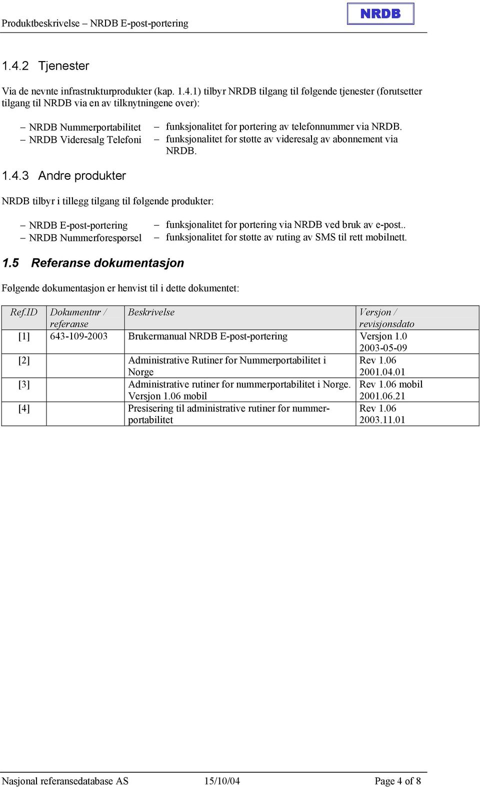 3 Andre produkter NRDB tilbyr i tillegg tilgang til følgende produkter: NRDB E-post-portering NRDB Nummerforespørsel funksjonalitet for portering via NRDB ved bruk av e-post.