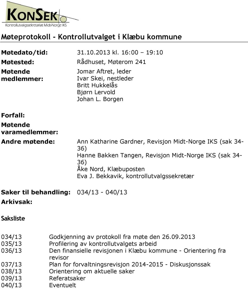 Borgen Andre møtende: Ann Katharine Gardner, Revisjon Midt-Norge IKS (sak 34-36) Hanne Bakken Tangen, Revisjon Midt-Norge IKS (sak 34-36) Åke Nord, Klæbuposten Eva J.