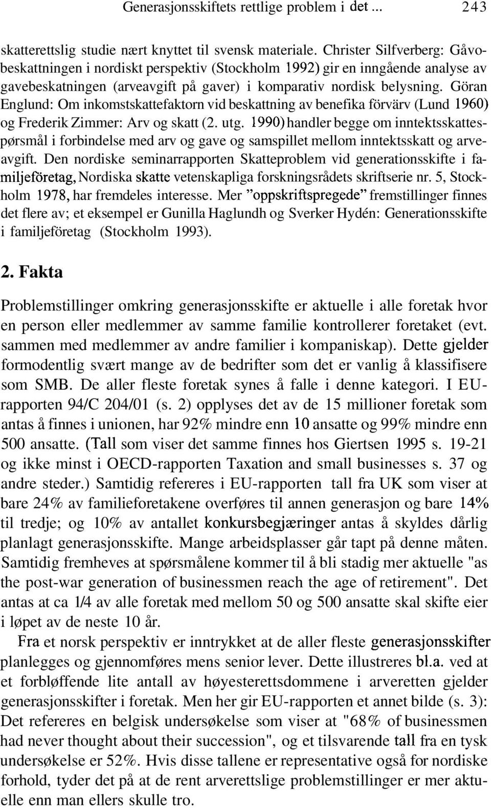 Göran Englund: Om inkomstskattefaktorn vid beskattning av benefika förvärv (Lund 1960) og Frederik Zimmer: Arv og skatt (2. utg.