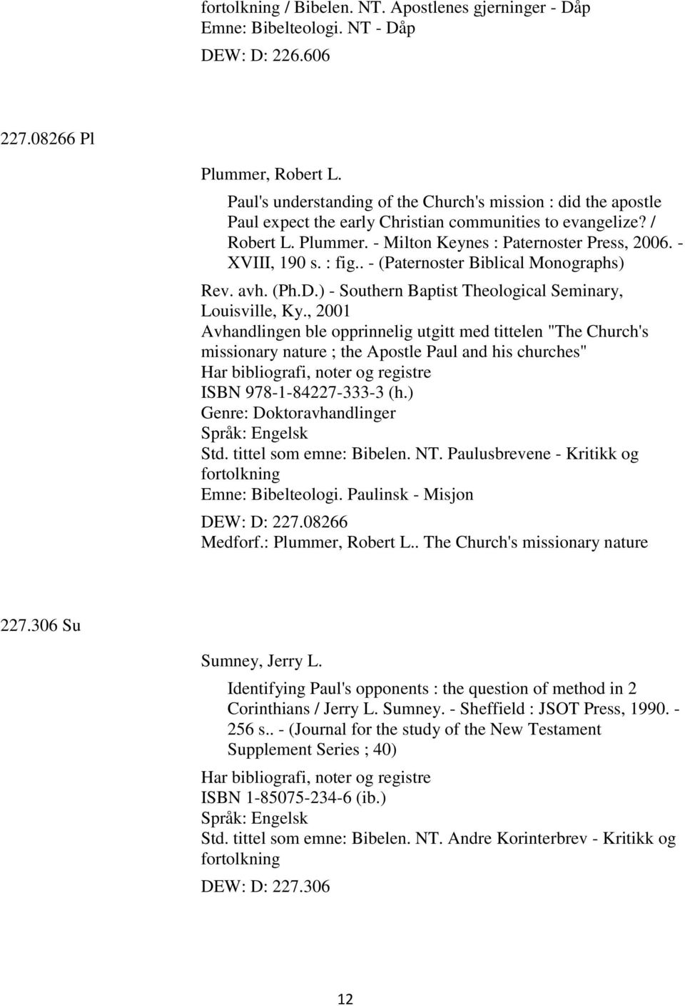 - XVIII, 190 s. : fig.. - (Paternoster Biblical Monographs) Rev. avh. (Ph.D.) - Southern Baptist Theological Seminary, Louisville, Ky.