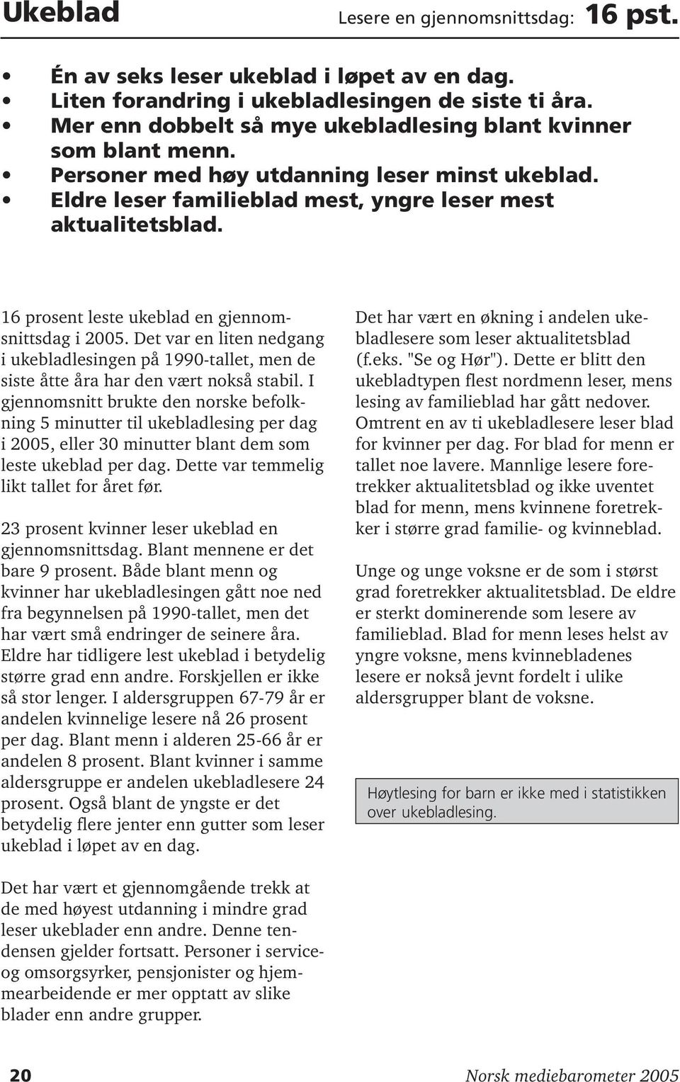 16 prosent leste ukeblad en gjennomsnittsdag i 2005. Det var en liten nedgang i ukebladlesingen på 1990-tallet, men de siste åtte åra har den vært nokså stabil.