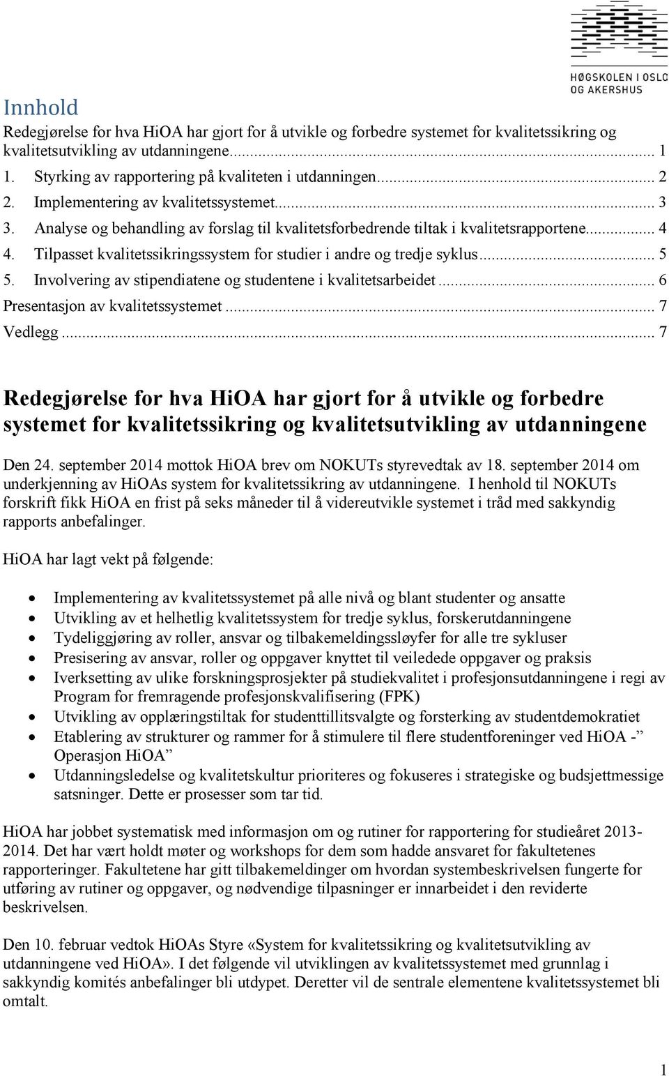 Tilpasset kvalitetssikringssystem for studier i andre og tredje syklus... 5 5. Involvering av stipendiatene og studentene i kvalitetsarbeidet... 6 Presentasjon av kvalitetssystemet... 7 Vedlegg.