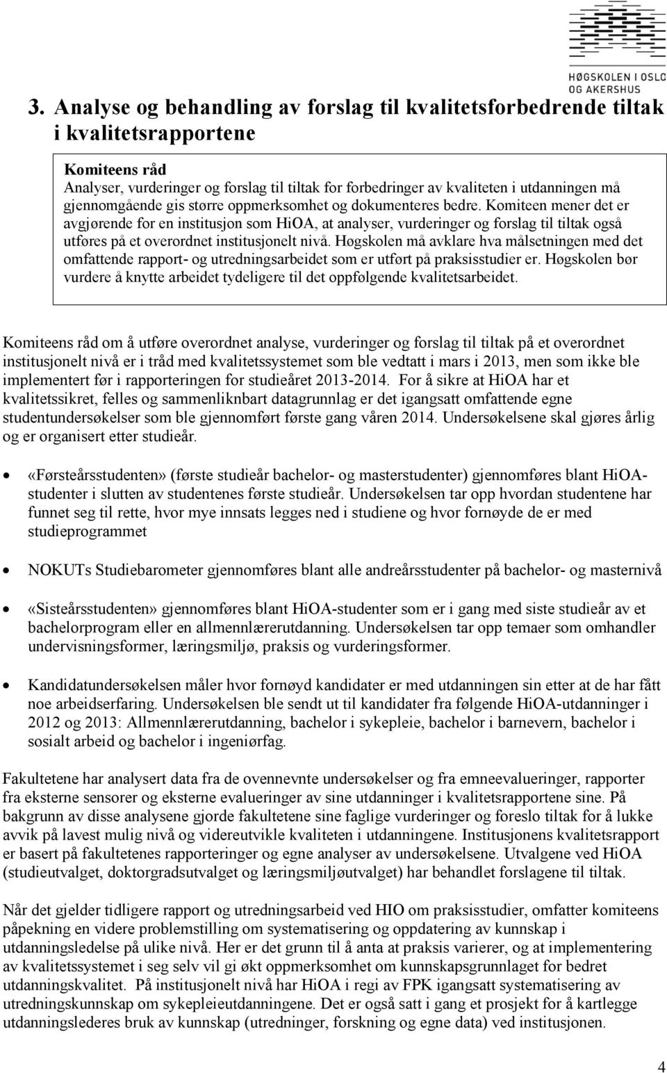 Komiteen mener det er avgjørende for en institusjon som HiOA, at analyser, vurderinger og forslag til tiltak også utføres på et overordnet institusjonelt nivå.