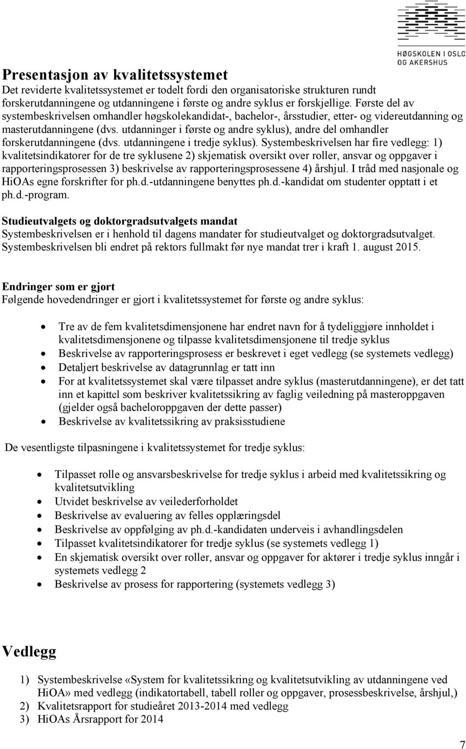 utdanninger i første og andre syklus), andre del omhandler forskerutdanningene (dvs. utdanningene i tredje syklus).