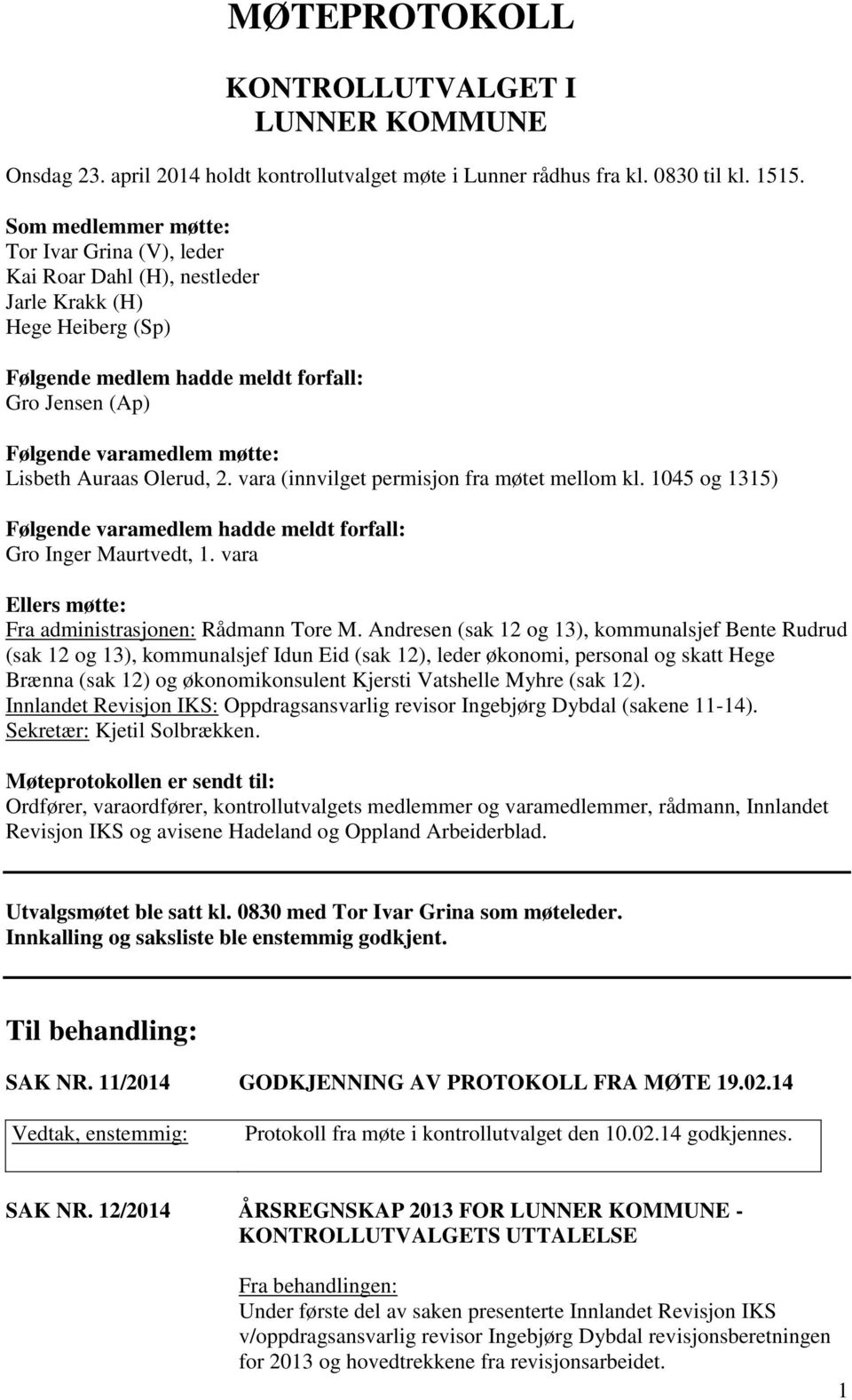 Auraas Olerud, 2. vara (innvilget permisjon fra møtet mellom kl. 1045 og 1315) Følgende varamedlem hadde meldt forfall: Gro Inger Maurtvedt, 1. vara Ellers møtte: Fra administrasjonen: Rådmann Tore M.
