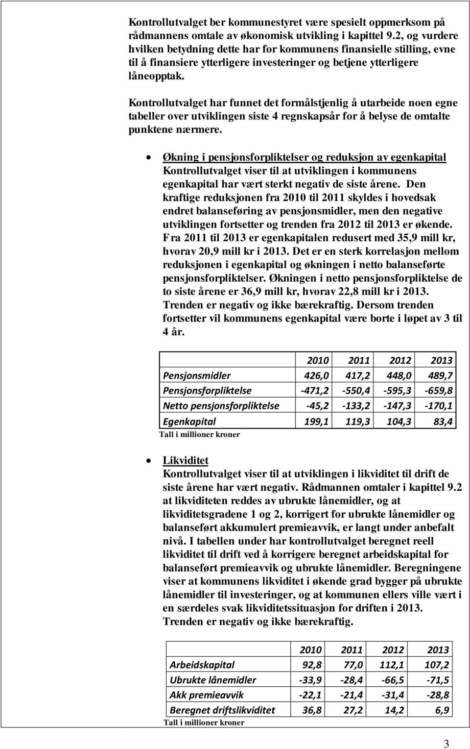 Kontrollutvalget har funnet det formålstjenlig å utarbeide noen egne tabeller over utviklingen siste 4 regnskapsår for å belyse de omtalte punktene nærmere.