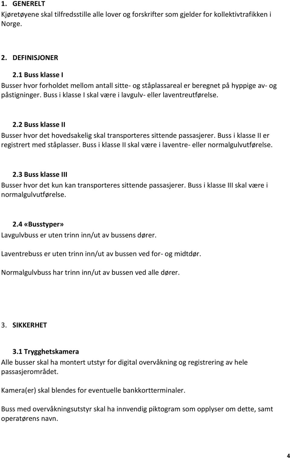 2 Buss klasse II Busser hvor det hovedsakelig skal transporteres sittende passasjerer. Buss i klasse II er registrert med ståplasser. Buss i klasse II skal være i laventre- eller normalgulvutførelse.