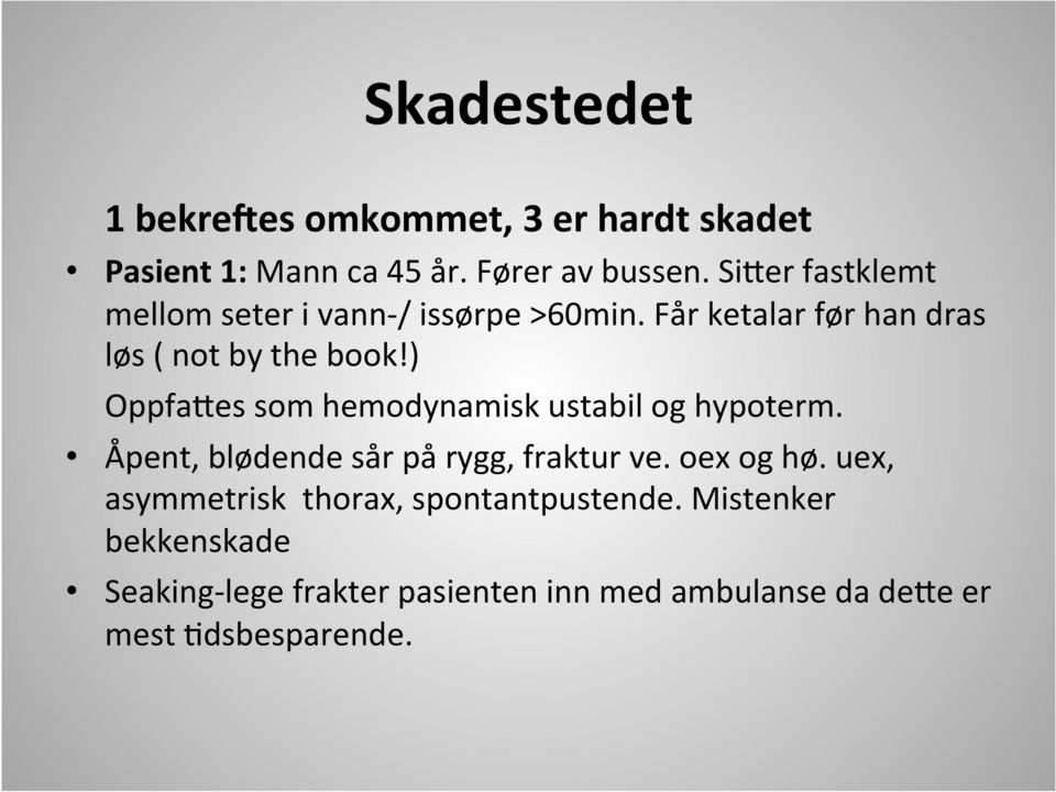 ) Oppfa>es som hemodynamisk ustabil og hypoterm. Åpent, blødende sår på rygg, fraktur ve. oex og hø.