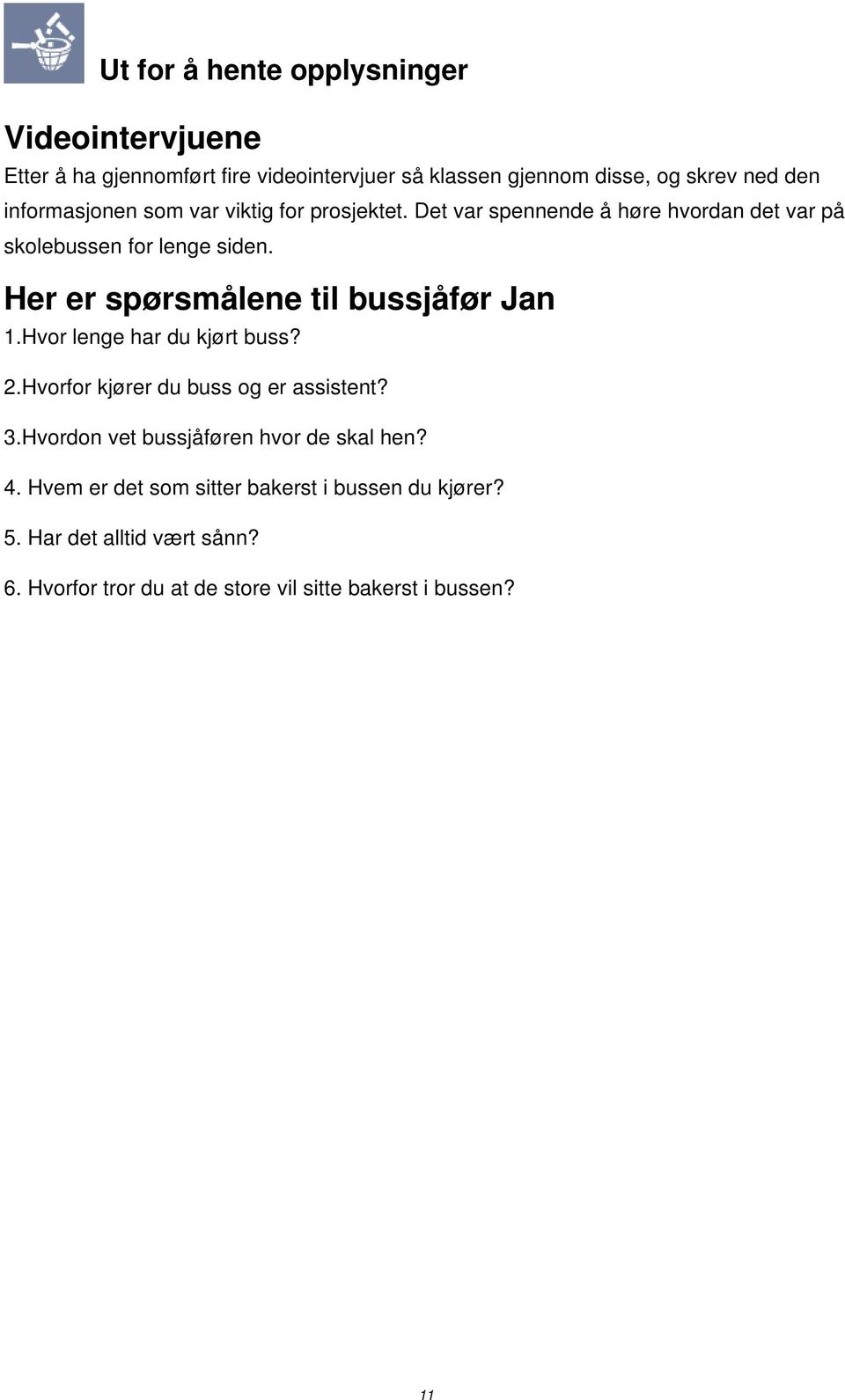 Her er spørsmålene til bussjåfør Jan 1.Hvor lenge har du kjørt buss? 2.Hvorfor kjører du buss og er assistent? 3.