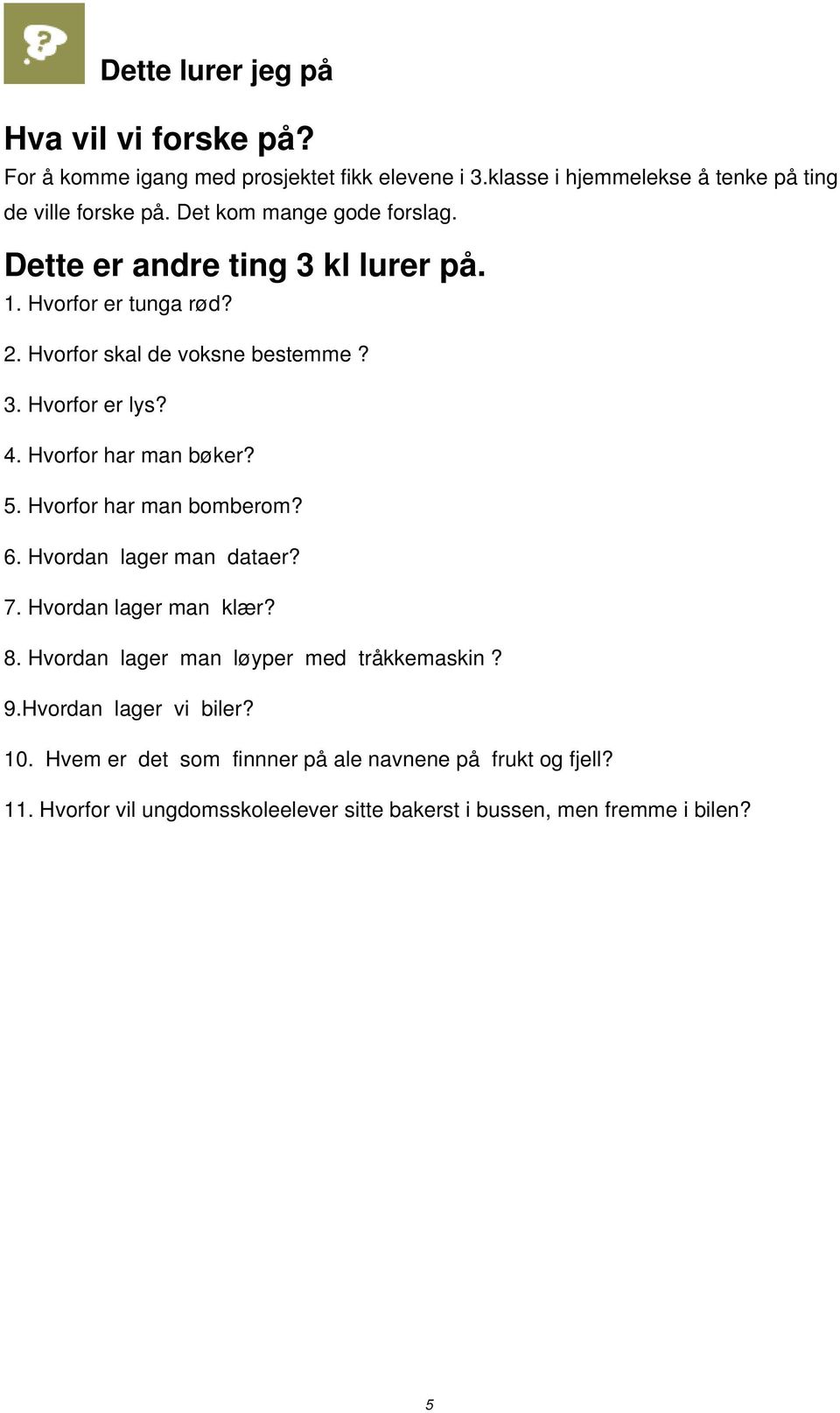 Hvorfor har man bøker? 5. Hvorfor har man bomberom? 6. Hvordan lager man dataer? 7. Hvordan lager man klær? 8. Hvordan lager man løyper med tråkkemaskin?