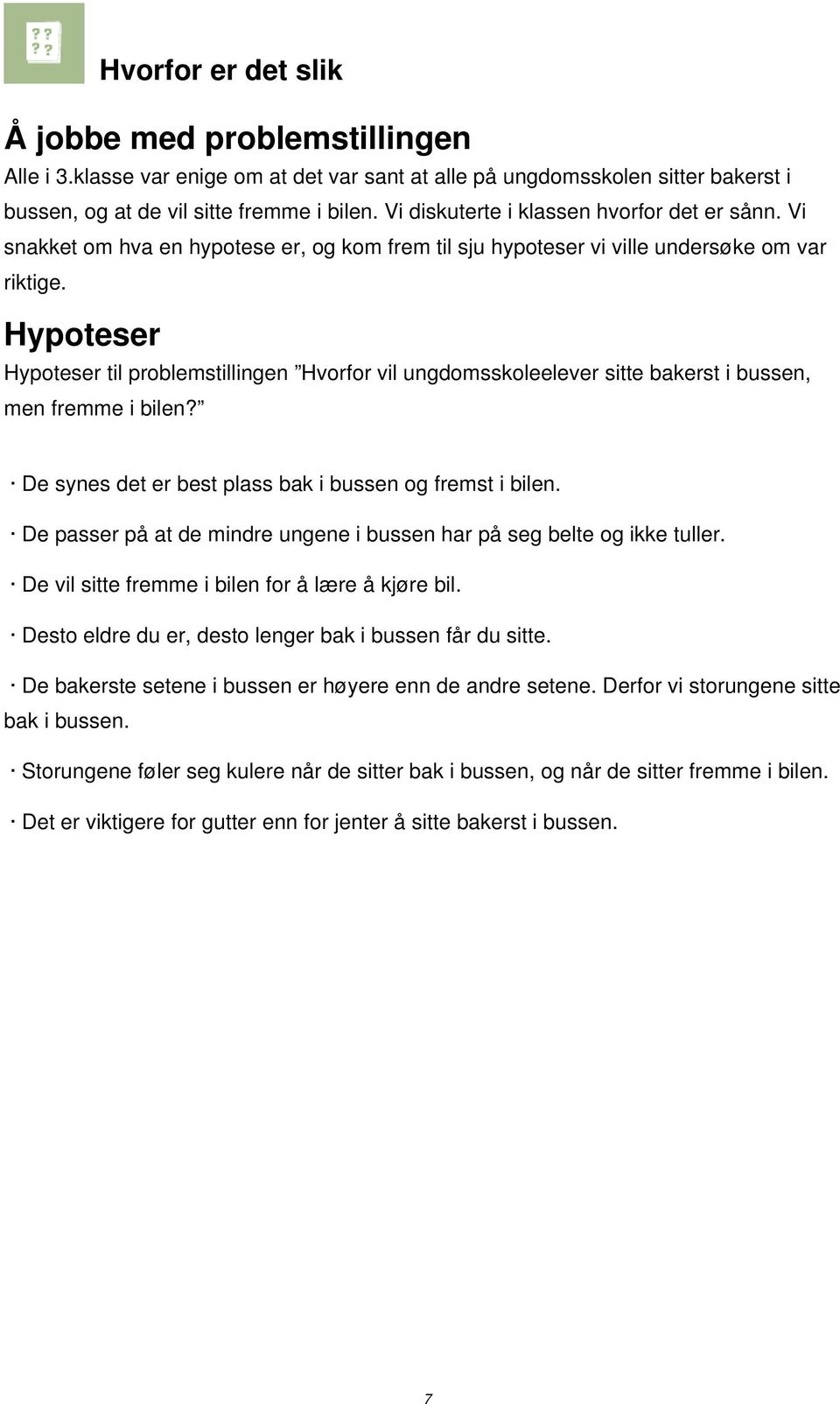 Hypoteser Hypoteser til problemstillingen Hvorfor vil ungdomsskoleelever sitte bakerst i bussen, men fremme i bilen? De synes det er best plass bak i bussen og fremst i bilen.