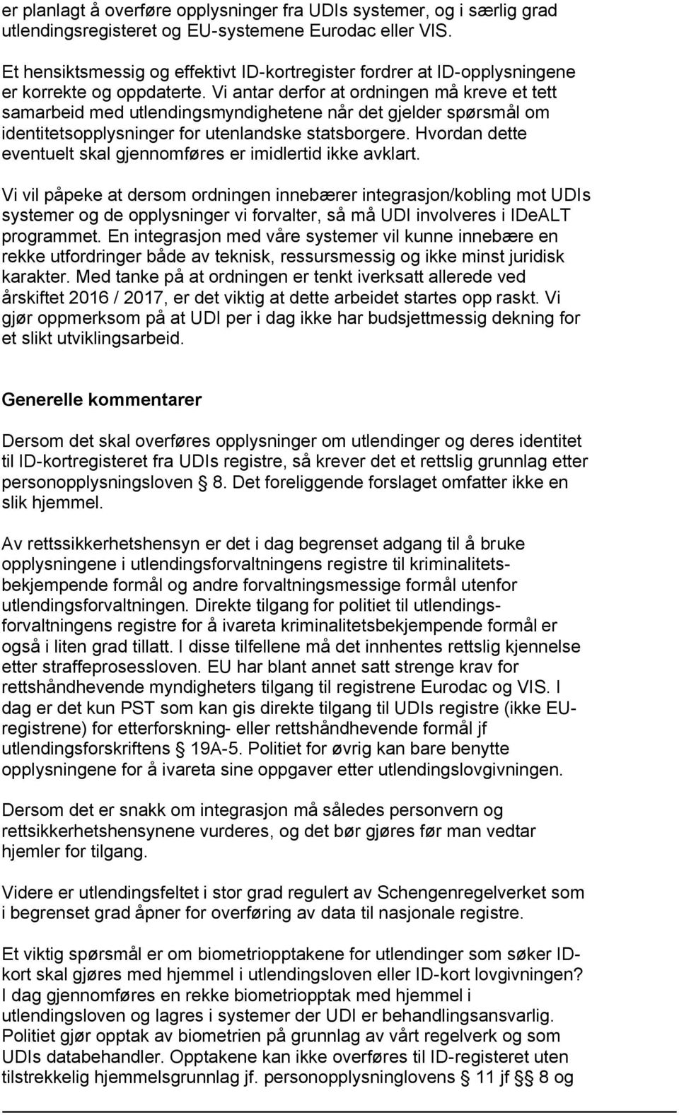 Vi antar derfor at ordningen må kreve et tett samarbeid med utlendingsmyndighetene når det gjelder spørsmål om identitetsopplysninger for utenlandske statsborgere.