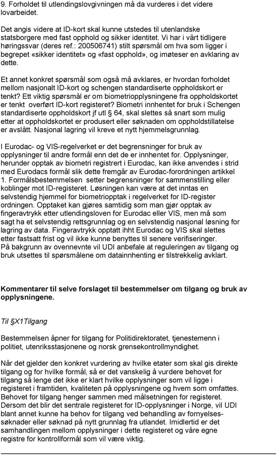 Et annet konkret spørsmål som også må avklares, er hvordan forholdet mellom nasjonalt ID-kort og schengen standardiserte oppholdskort er tenkt?