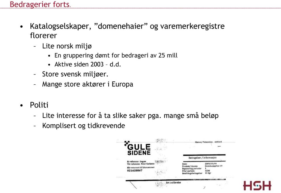 miljø En gruppering dømt for bedrageri av 25 mill Aktive siden 2003 d.d. Store svensk miljøer.