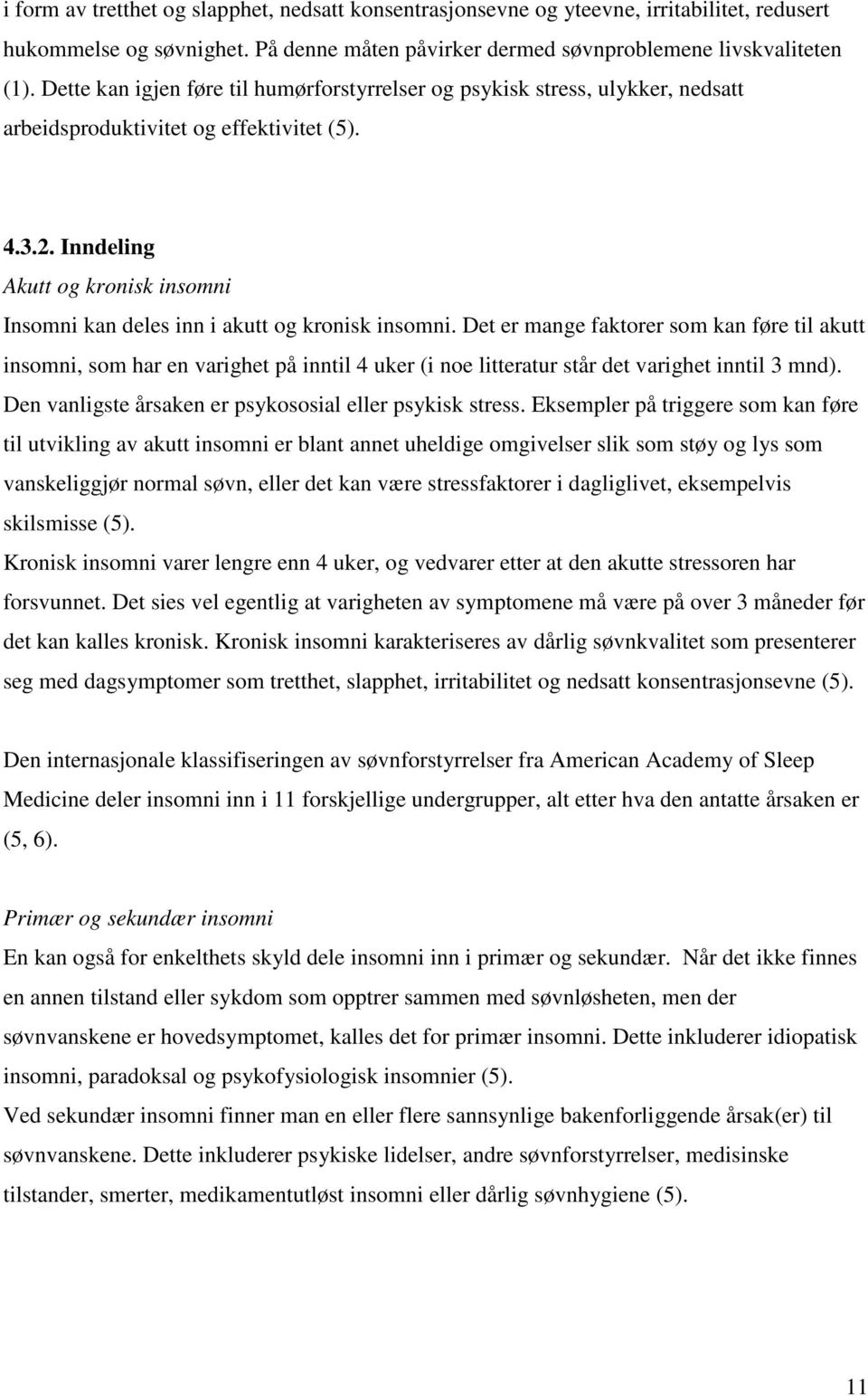 Inndeling Akutt og kronisk insomni Insomni kan deles inn i akutt og kronisk insomni.