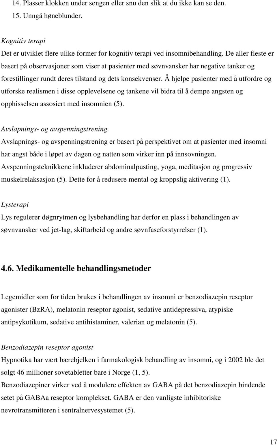 Å hjelpe pasienter med å utfordre og utforske realismen i disse opplevelsene og tankene vil bidra til å dempe angsten og opphisselsen assosiert med insomnien (5). Avslapnings- og avspenningstrening.