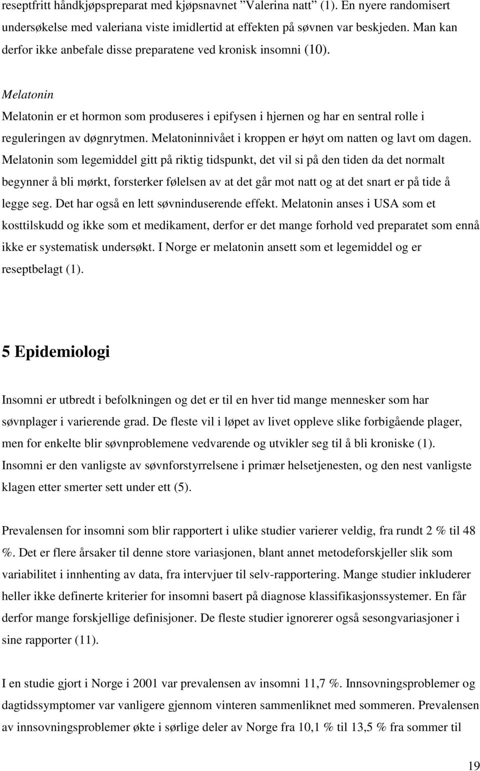 Melatoninnivået i kroppen er høyt om natten og lavt om dagen.