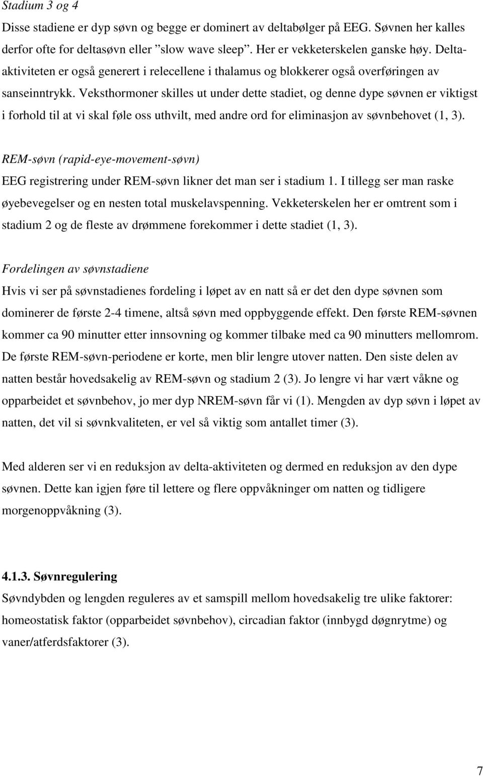 Veksthormoner skilles ut under dette stadiet, og denne dype søvnen er viktigst i forhold til at vi skal føle oss uthvilt, med andre ord for eliminasjon av søvnbehovet (1, 3).