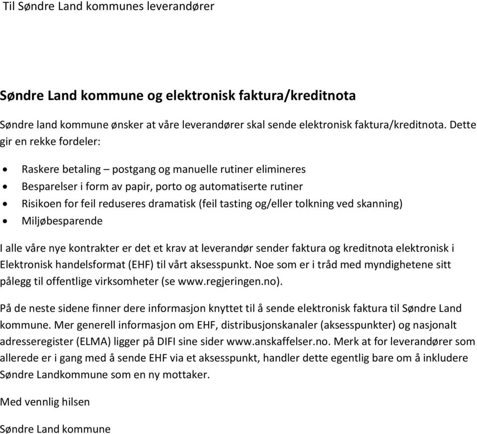 og/eller tolkning ved skanning) Miljøbesparende I alle våre nye kontrakter er det et krav at leverandør sender faktura og kreditnota elektronisk i Elektronisk handelsformat (EHF) til vårt aksesspunkt.