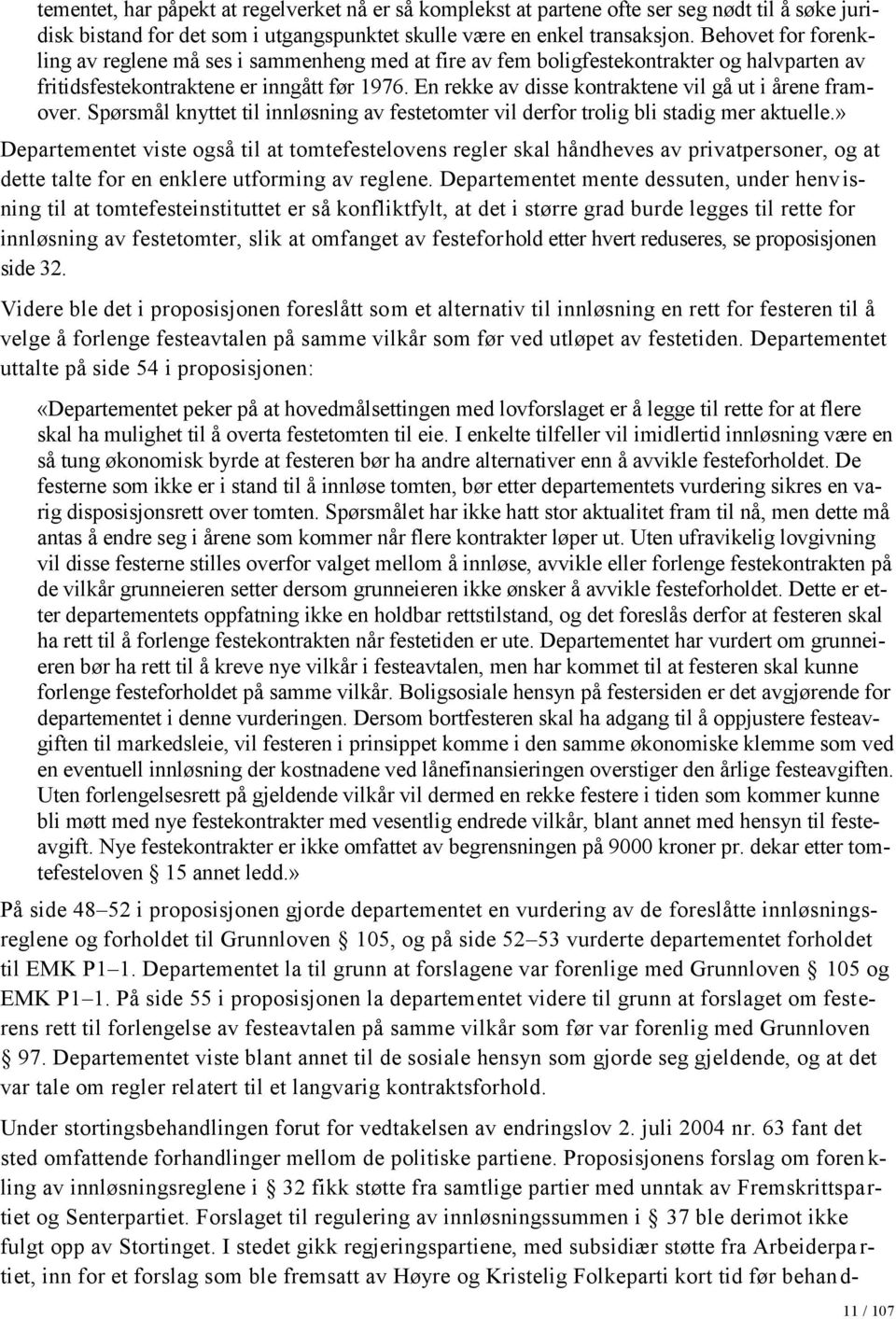 En rekke av disse kontraktene vil gå ut i årene framover. Spørsmål knyttet til innløsning av festetomter vil derfor trolig bli stadig mer aktuelle.