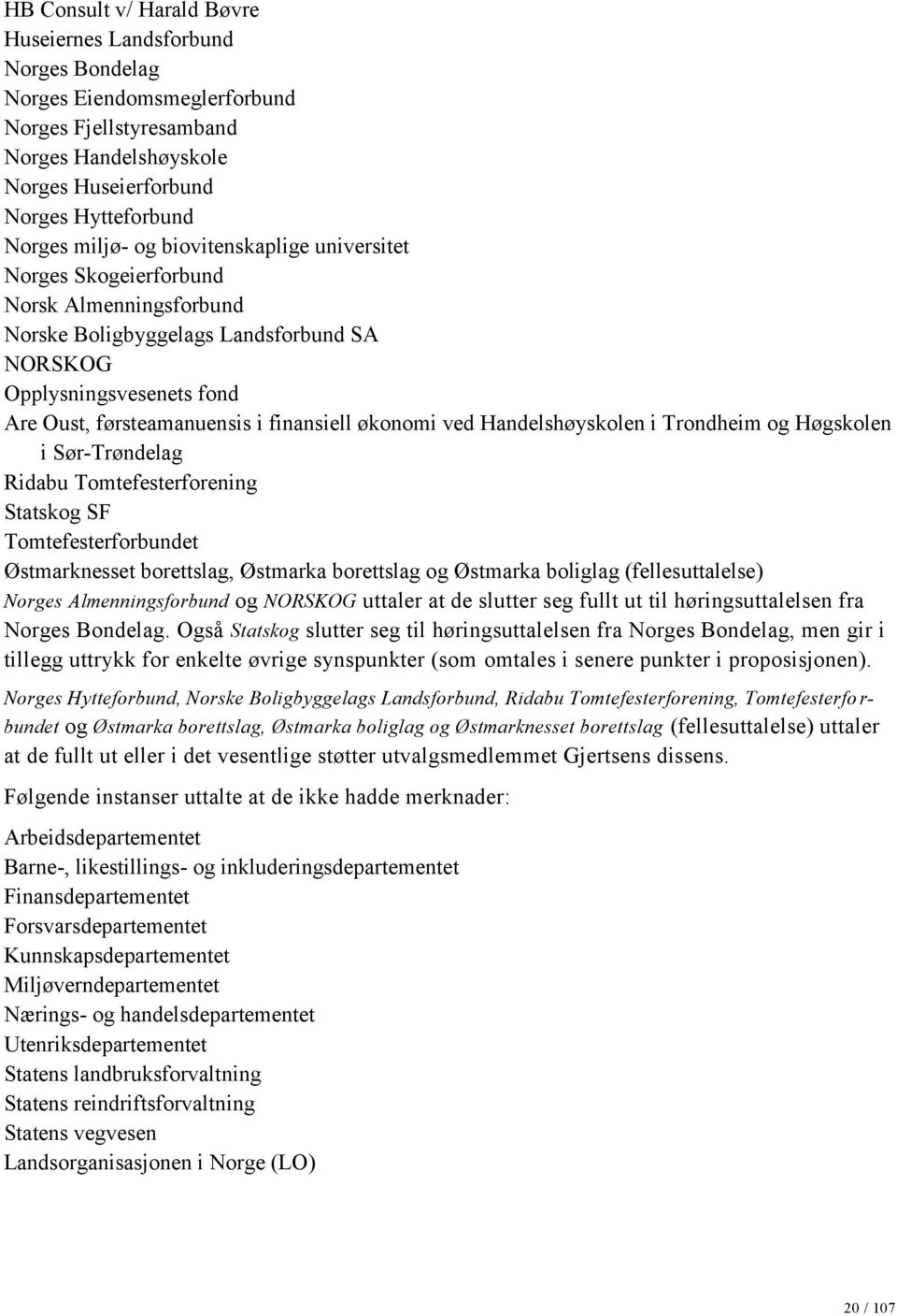 ved Handelshøyskolen i Trondheim og Høgskolen i Sør-Trøndelag Ridabu Tomtefesterforening Statskog SF Tomtefesterforbundet Østmarknesset borettslag, Østmarka borettslag og Østmarka boliglag