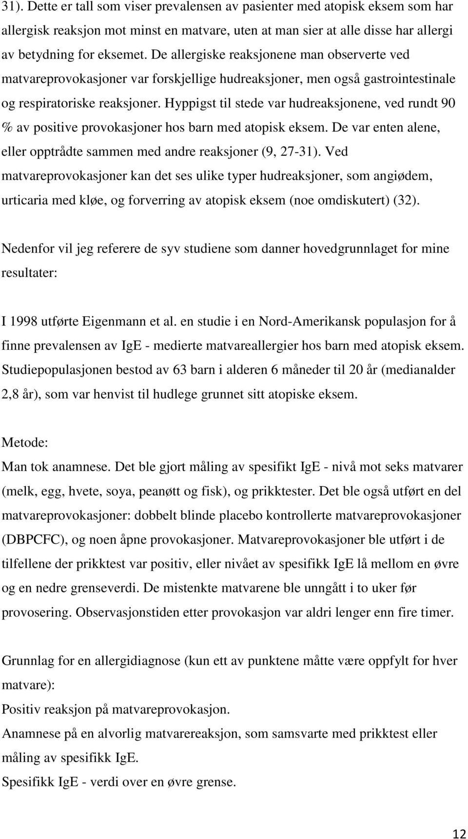 Hyppigst til stede var hudreaksjonene, ved rundt 90 % av positive provokasjoner hos barn med atopisk eksem. De var enten alene, eller opptrådte sammen med andre reaksjoner (9, 27-31).