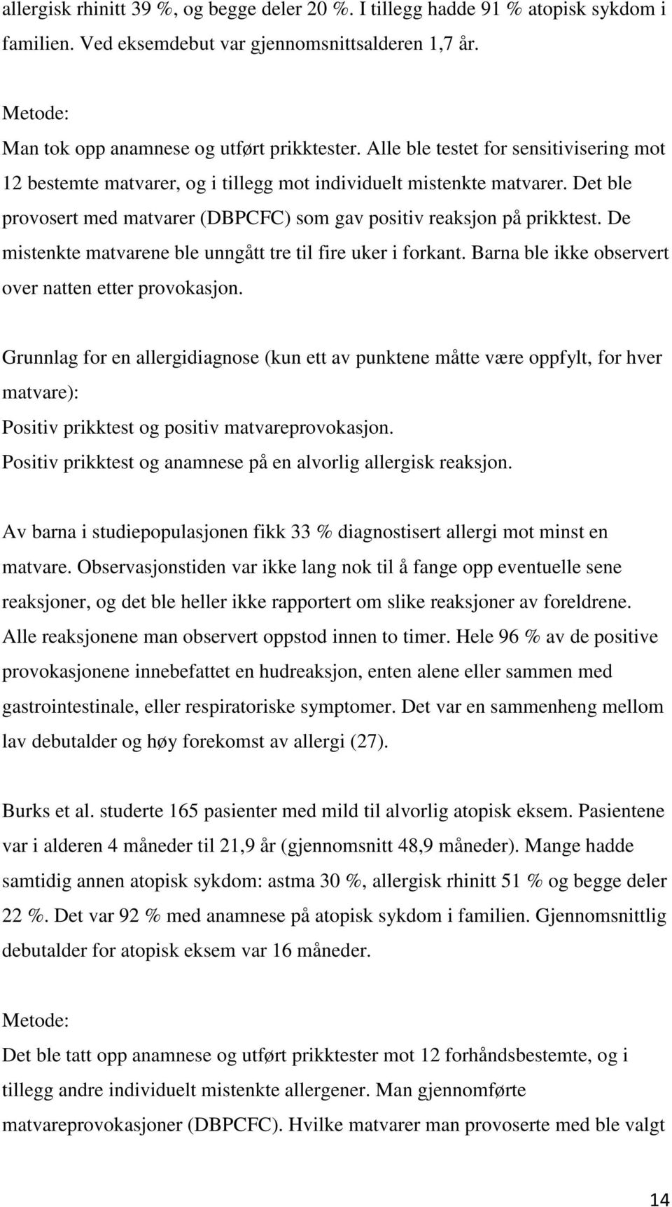 De mistenkte matvarene ble unngått tre til fire uker i forkant. Barna ble ikke observert over natten etter provokasjon.