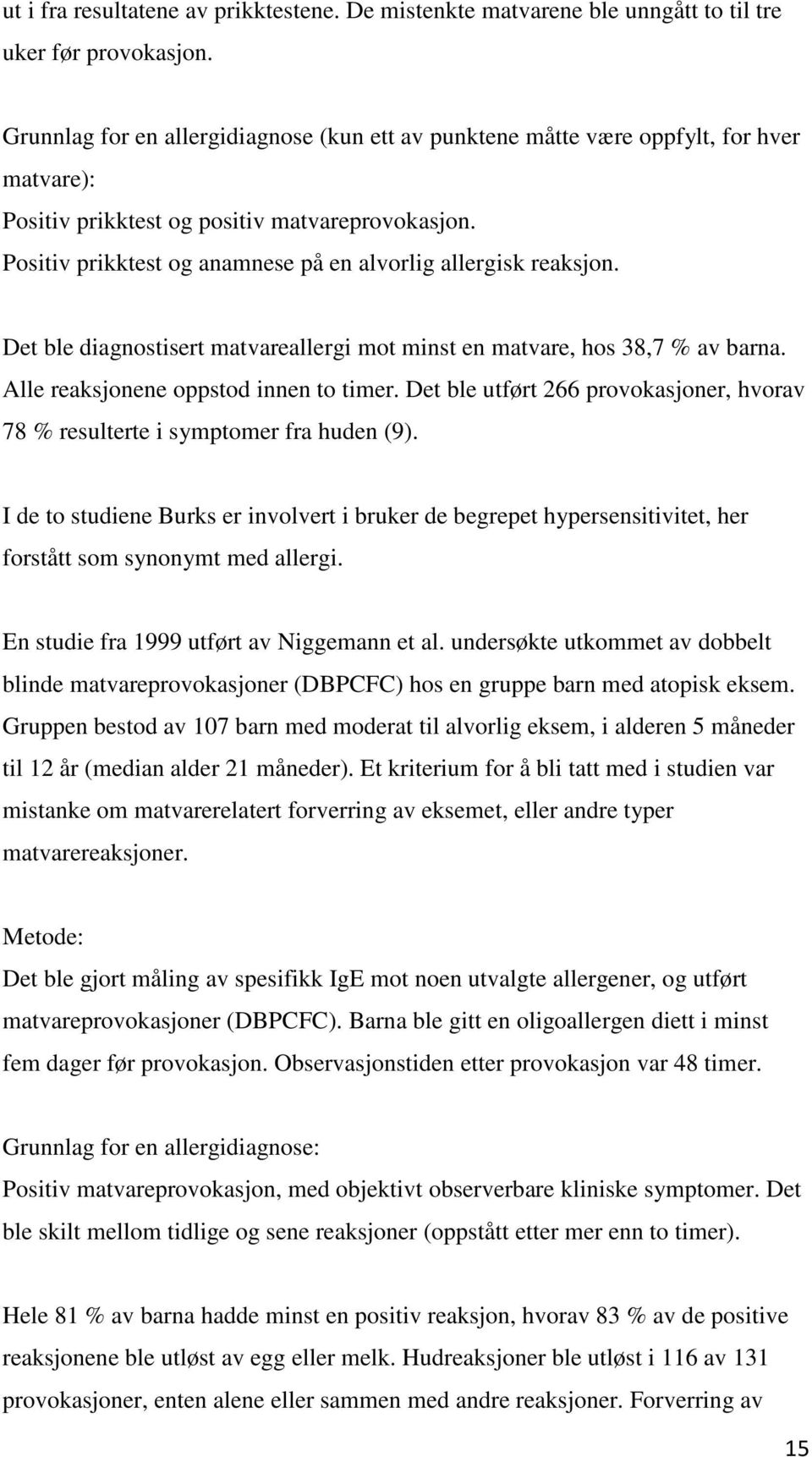 Positiv prikktest og anamnese på en alvorlig allergisk reaksjon. Det ble diagnostisert matvareallergi mot minst en matvare, hos 38,7 % av barna. Alle reaksjonene oppstod innen to timer.