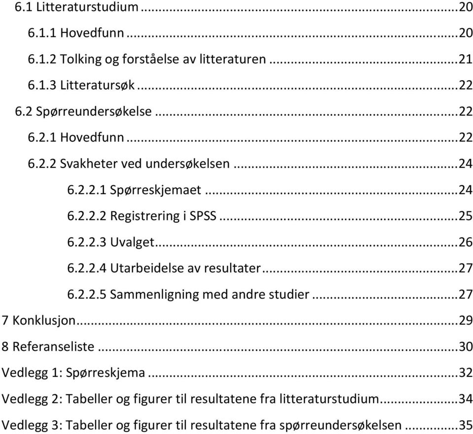 2.2.4 Utarbeidelse av resultater...27 6.2.2.5 Sammenligning med andre studier...27 7 Konklusjon...29 8 Referanseliste...30 Vedlegg 1: Spørreskjema.