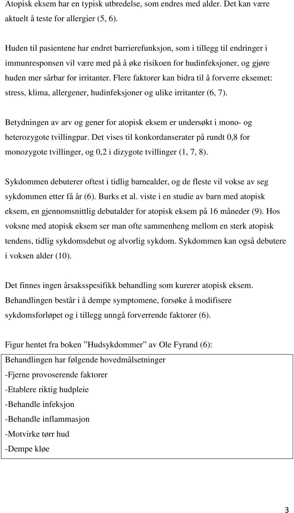 Flere faktorer kan bidra til å forverre eksemet: stress, klima, allergener, hudinfeksjoner og ulike irritanter (6, 7).