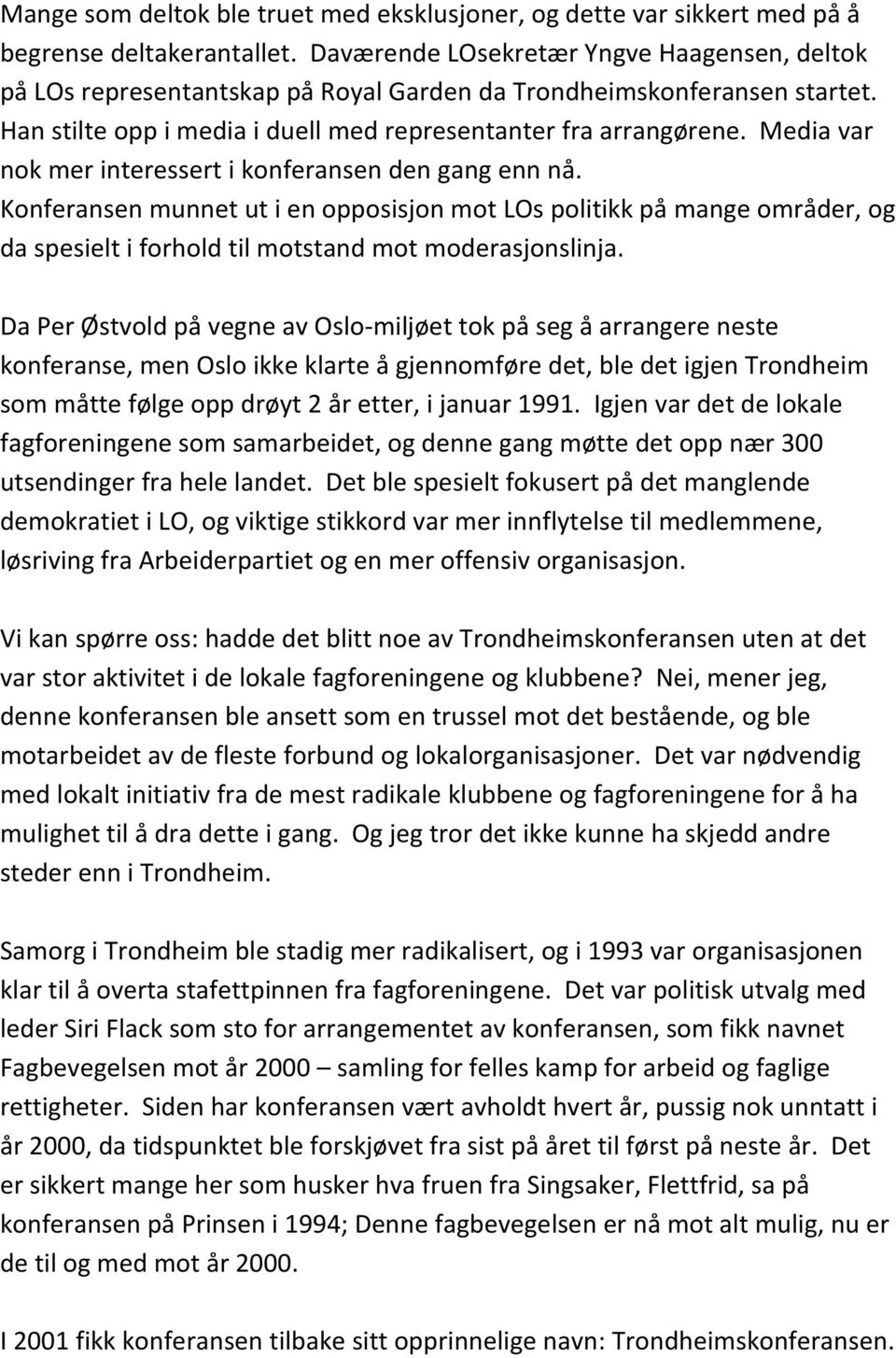 Media var nok mer interessert i konferansen den gang enn nå. Konferansen munnet ut i en opposisjon mot LOs politikk på mange områder, og da spesielt i forhold til motstand mot moderasjonslinja.