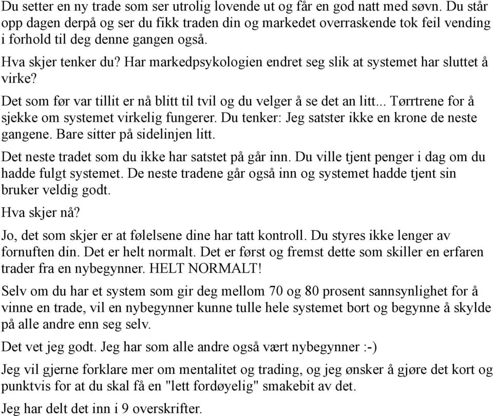 Har markedpsykologien endret seg slik at systemet har sluttet å virke? Det som før var tillit er nå blitt til tvil og du velger å se det an litt... Tørrtrene for å sjekke om systemet virkelig fungerer.