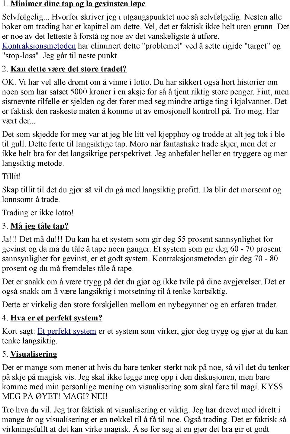 Kontraksjonsmetoden har eliminert dette "problemet" ved å sette rigide "target" og "stop-loss". Jeg går til neste punkt. 2. Kan dette være det store tradet? OK.