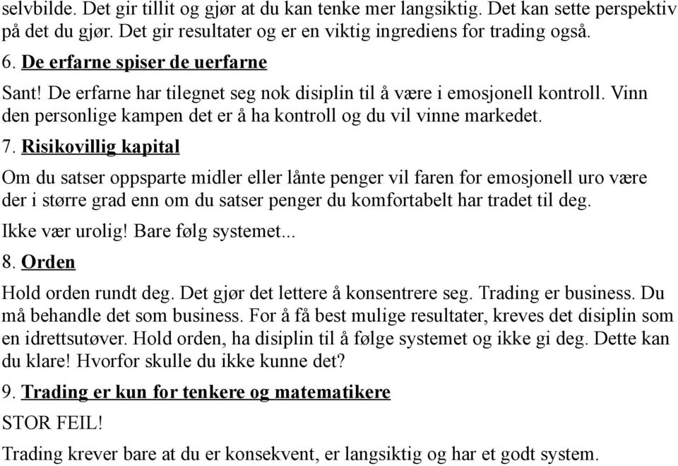 Risikovillig kapital Om du satser oppsparte midler eller lånte penger vil faren for emosjonell uro være der i større grad enn om du satser penger du komfortabelt har tradet til deg. Ikke vær urolig!