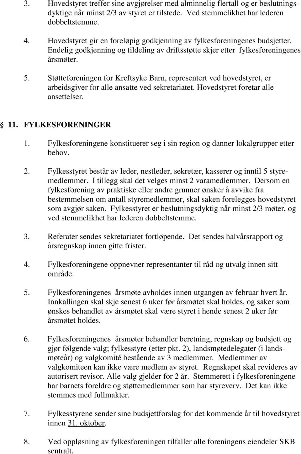 Støtteforeningen for Kreftsyke Barn, representert ved hovedstyret, er arbeidsgiver for alle ansatte ved sekretariatet. Hovedstyret foretar alle ansettelser. 11. FYLKESFORENINGER 1.